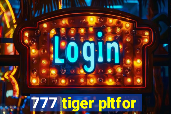 777 tiger pltfor